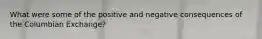 What were some of the positive and negative consequences of the Columbian Exchange?