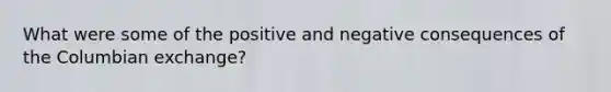What were some of the positive and negative consequences of the Columbian exchange?