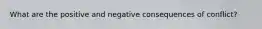 What are the positive and negative consequences of conflict?