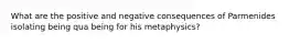 What are the positive and negative consequences of Parmenides isolating being qua being for his metaphysics?