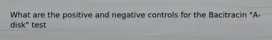 What are the positive and negative controls for the Bacitracin "A-disk" test