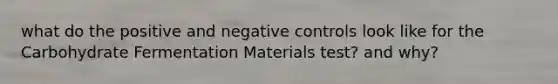 what do the positive and negative controls look like for the Carbohydrate Fermentation Materials test? and why?