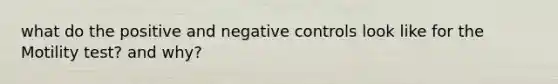 what do the positive and negative controls look like for the Motility test? and why?