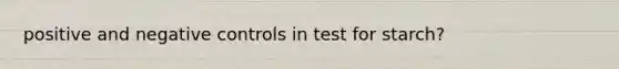 positive and negative controls in test for starch?