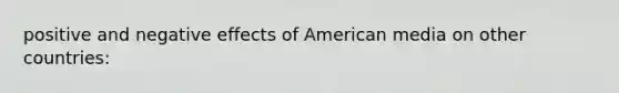 positive and negative effects of American media on other countries: