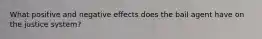 What positive and negative effects does the bail agent have on the justice system?