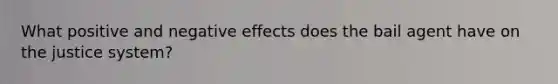 What positive and negative effects does the bail agent have on the justice system?