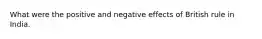 What were the positive and negative effects of British rule in India.