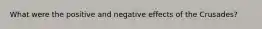 What were the positive and negative effects of the Crusades?