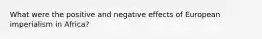 What were the positive and negative effects of European imperialism in Africa?