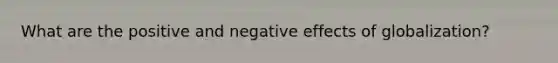 What are the positive and negative effects of globalization?