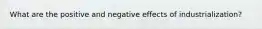 What are the positive and negative effects of industrialization?