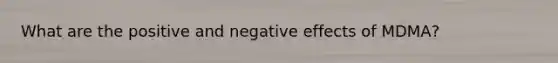 What are the positive and negative effects of MDMA?