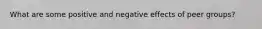 What are some positive and negative effects of peer groups?