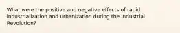 What were the positive and negative effects of rapid industrialization and urbanization during the Industrial Revolution?