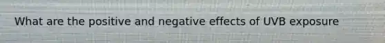 What are the positive and negative effects of UVB exposure