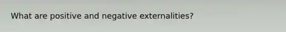 What are positive and negative externalities?