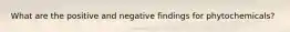 What are the positive and negative findings for phytochemicals?