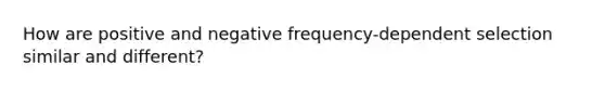 How are positive and negative frequency-dependent selection similar and different?