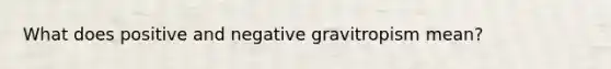 What does positive and negative gravitropism mean?