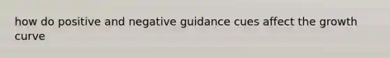 how do positive and negative guidance cues affect the growth curve