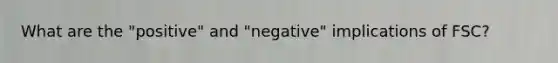 What are the "positive" and "negative" implications of FSC?