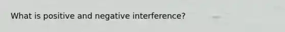 What is positive and negative interference?