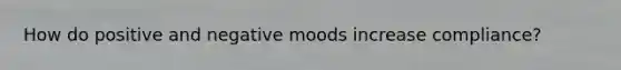 How do positive and negative moods increase compliance?