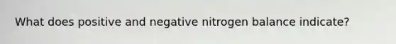 What does positive and negative nitrogen balance indicate?