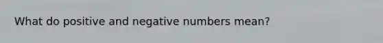 What do positive and negative numbers mean?