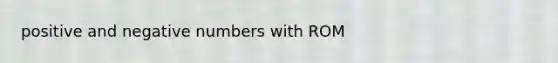 positive and negative numbers with ROM