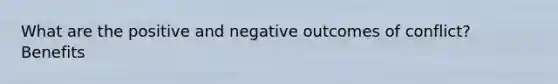 What are the positive and negative outcomes of conflict? Benefits