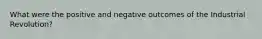 What were the positive and negative outcomes of the Industrial Revolution?