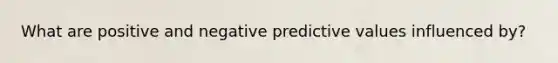 What are positive and negative predictive values influenced by?