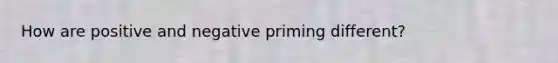 How are positive and negative priming different?