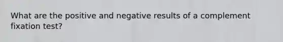 What are the positive and negative results of a complement fixation test?