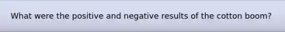 What were the positive and negative results of the cotton boom?