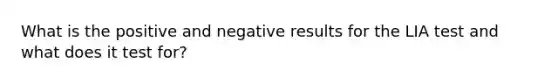 What is the positive and negative results for the LIA test and what does it test for?