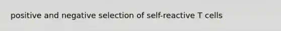 positive and negative selection of self-reactive T cells