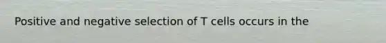 Positive and negative selection of T cells occurs in the