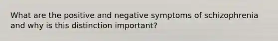 What are the positive and negative symptoms of schizophrenia and why is this distinction important?