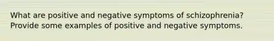 What are positive and negative symptoms of schizophrenia? Provide some examples of positive and negative symptoms.