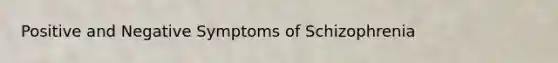 Positive and Negative Symptoms of Schizophrenia