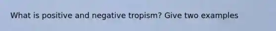 What is positive and negative tropism? Give two examples