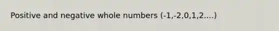 Positive and negative whole numbers (-1,-2,0,1,2....)