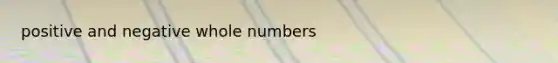 positive and negative <a href='https://www.questionai.com/knowledge/kHClMPgTfV-whole-numbers' class='anchor-knowledge'>whole numbers</a>