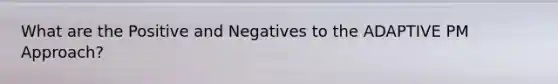 What are the Positive and Negatives to the ADAPTIVE PM Approach?