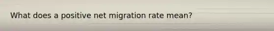 What does a positive net migration rate mean?