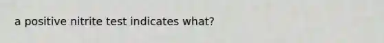a positive nitrite test indicates what?