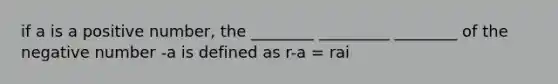 if a is a positive number, the ________ _________ ________ of the negative number -a is defined as r-a = rai